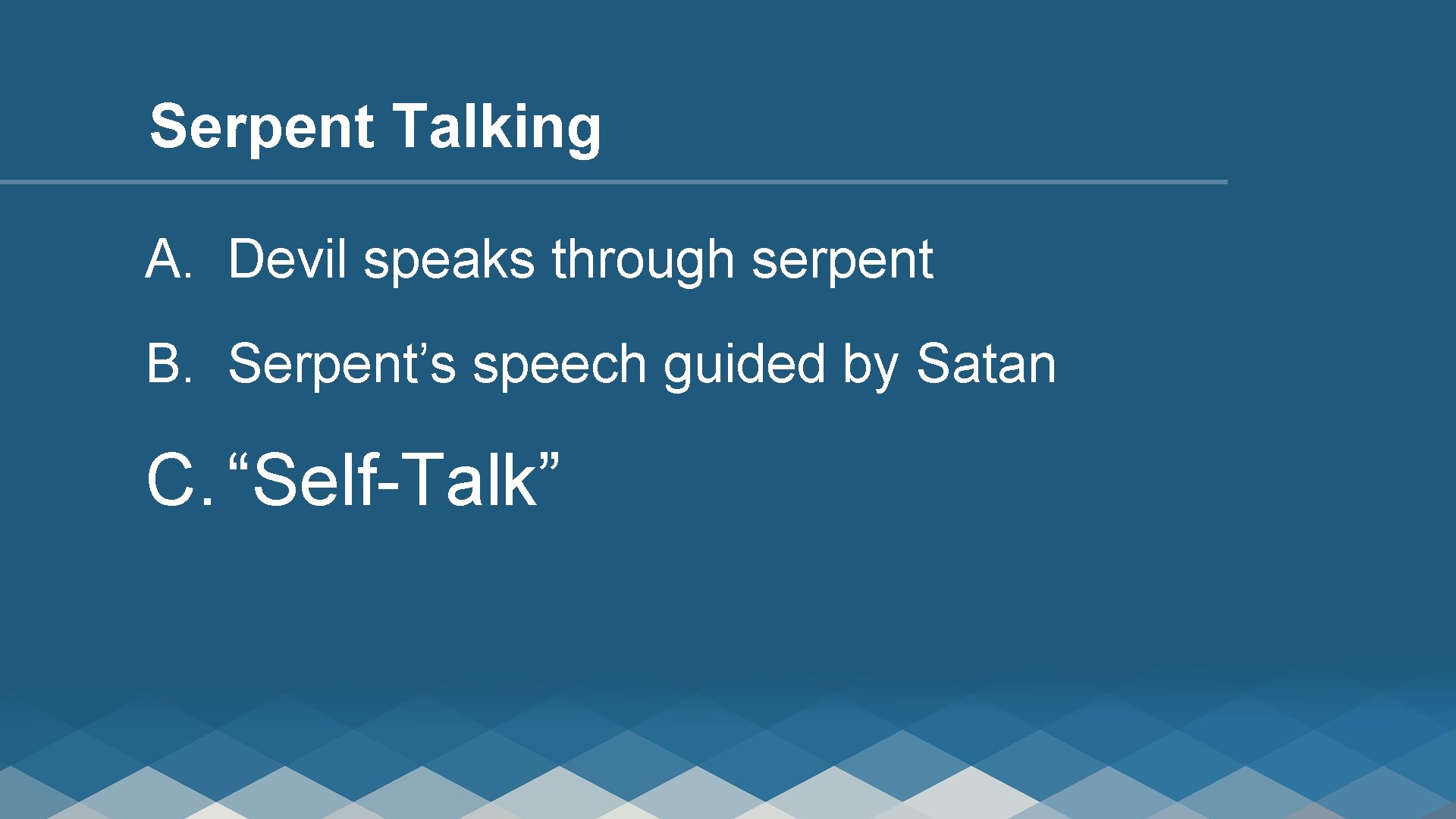 Serpent Talking A. Devil speaks through serpent B. Serpent’s speech guided by Satan C.