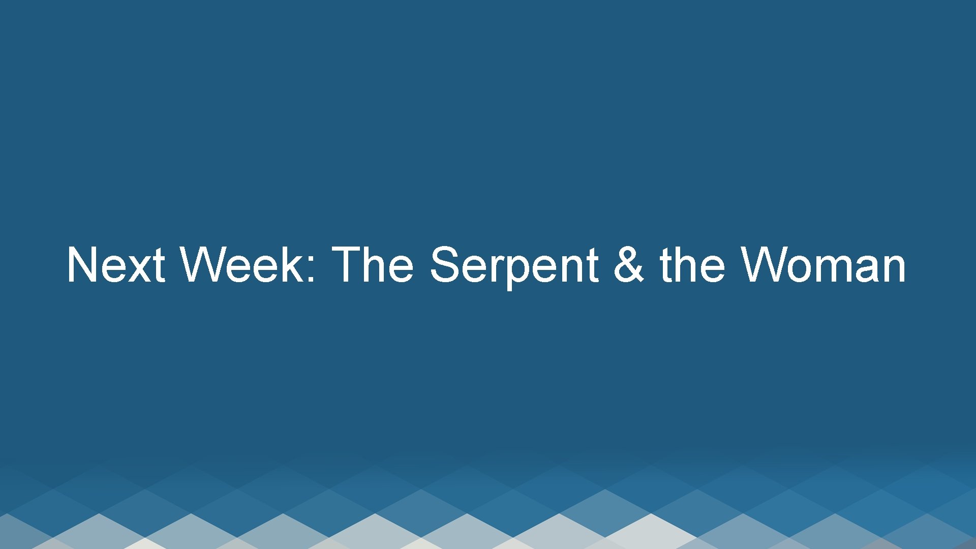 Next Week: The Serpent & the Woman 