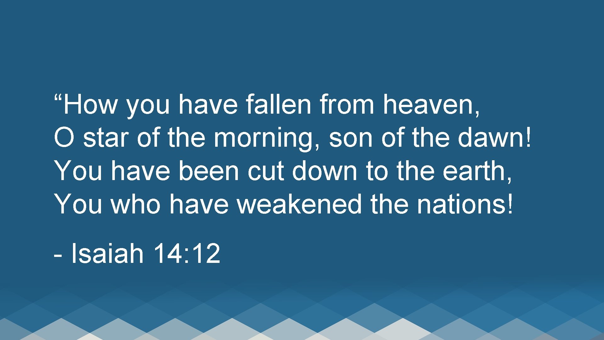 “How you have fallen from heaven, O star of the morning, son of the