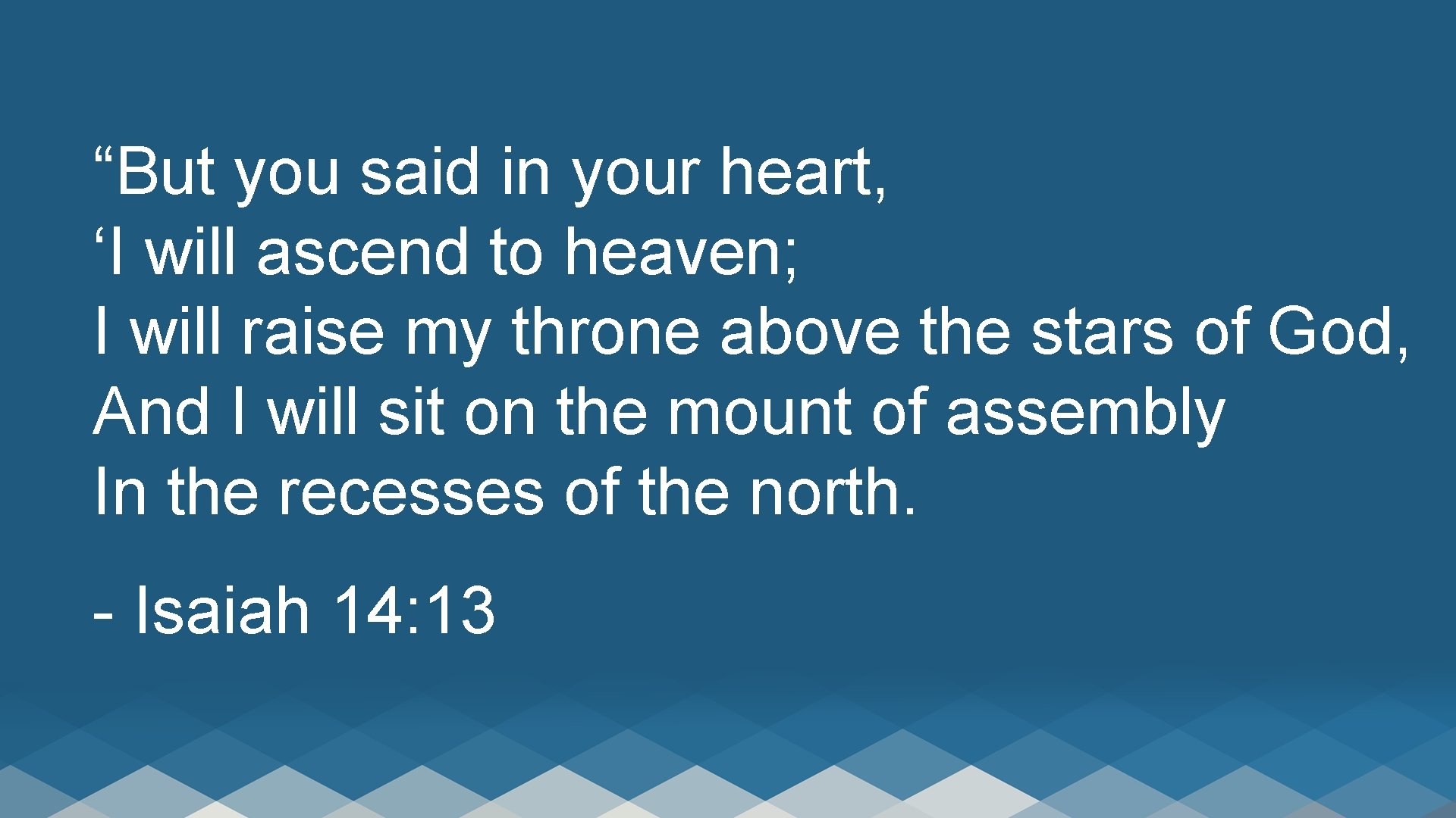 “But you said in your heart, ‘I will ascend to heaven; I will raise
