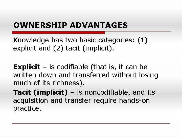 OWNERSHIP ADVANTAGES Knowledge has two basic categories: (1) explicit and (2) tacit (implicit). Explicit