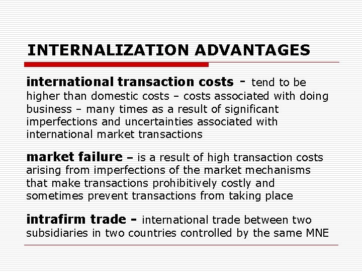 INTERNALIZATION ADVANTAGES international transaction costs - tend to be higher than domestic costs –