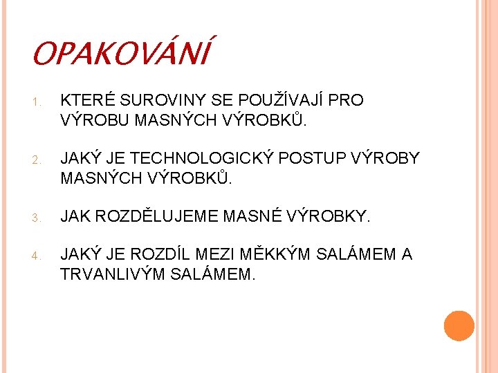 OPAKOVÁNÍ 1. KTERÉ SUROVINY SE POUŽÍVAJÍ PRO VÝROBU MASNÝCH VÝROBKŮ. 2. JAKÝ JE TECHNOLOGICKÝ