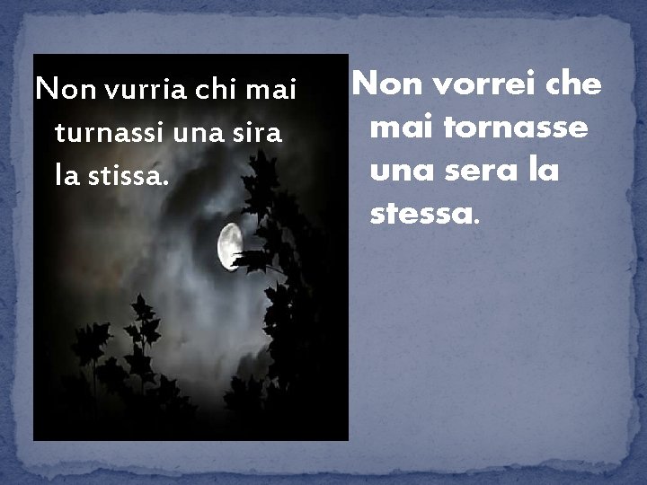 Non vurria chi mai turnassi una sira la stissa. Non vorrei che mai tornasse