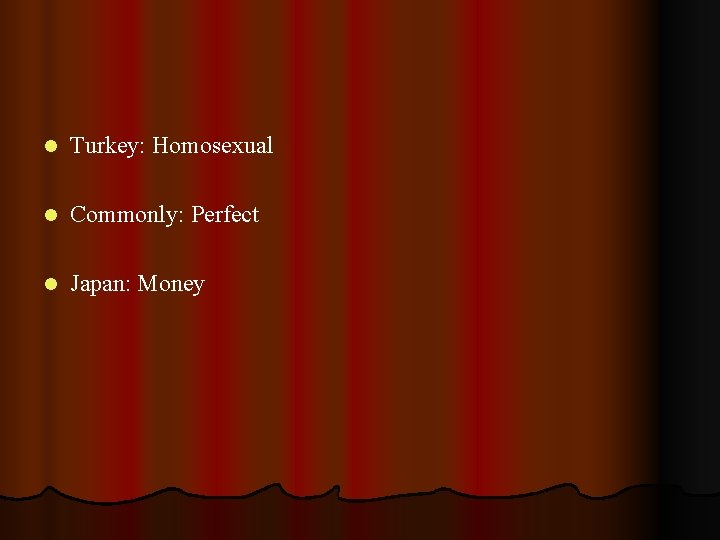 l Turkey: Homosexual l Commonly: Perfect l Japan: Money 