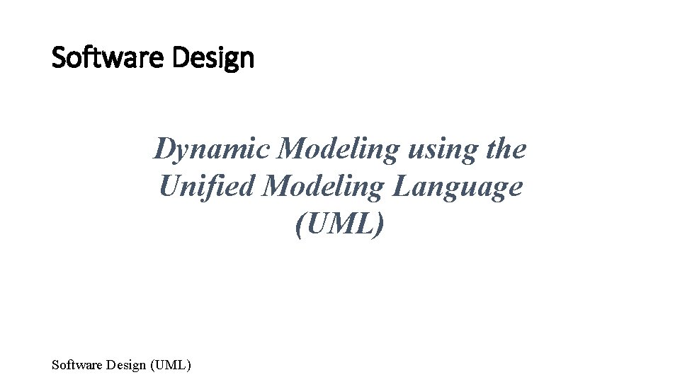 Software Design Dynamic Modeling using the Unified Modeling Language (UML) Software Design (UML) 