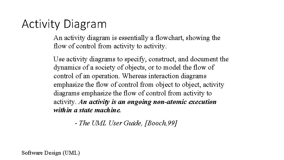 Activity Diagram An activity diagram is essentially a flowchart, showing the flow of control