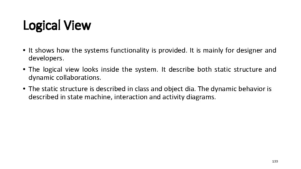 Logical View • It shows how the systems functionality is provided. It is mainly