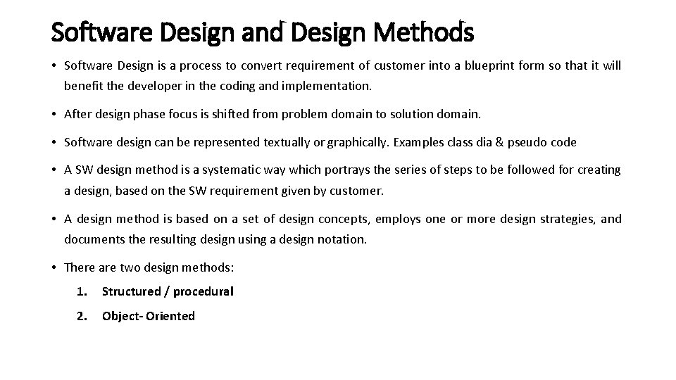 Software Design and Design Methods • Software Design is a process to convert requirement