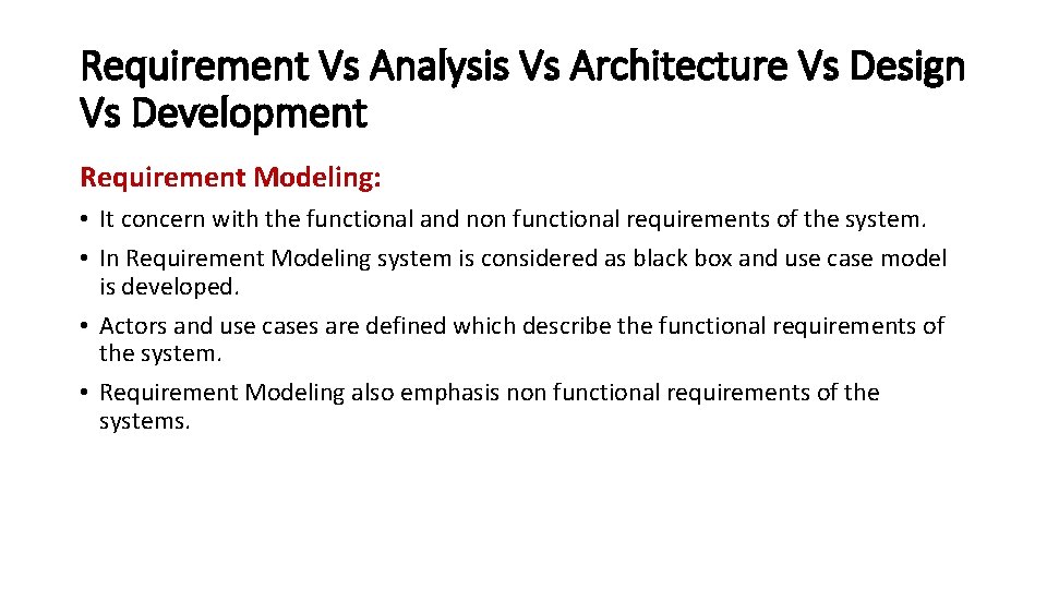 Requirement Vs Analysis Vs Architecture Vs Design Vs Development Requirement Modeling: • It concern