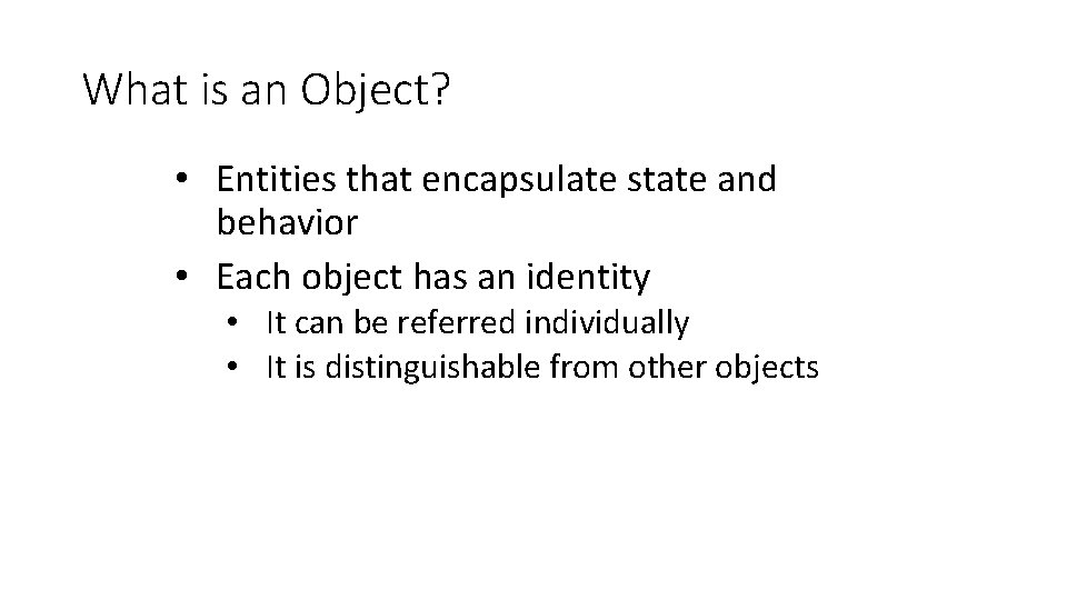 What is an Object? • Entities that encapsulate state and behavior • Each object