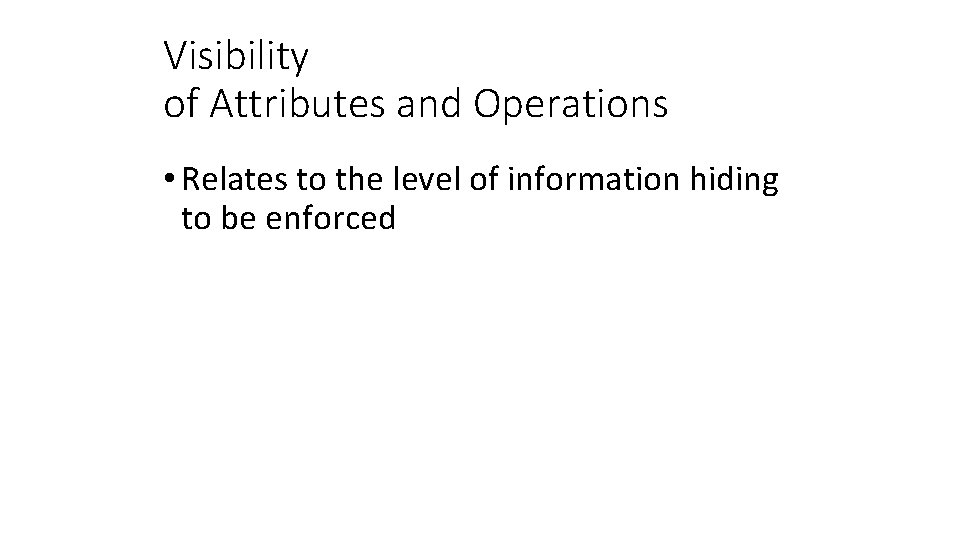 Visibility of Attributes and Operations • Relates to the level of information hiding to