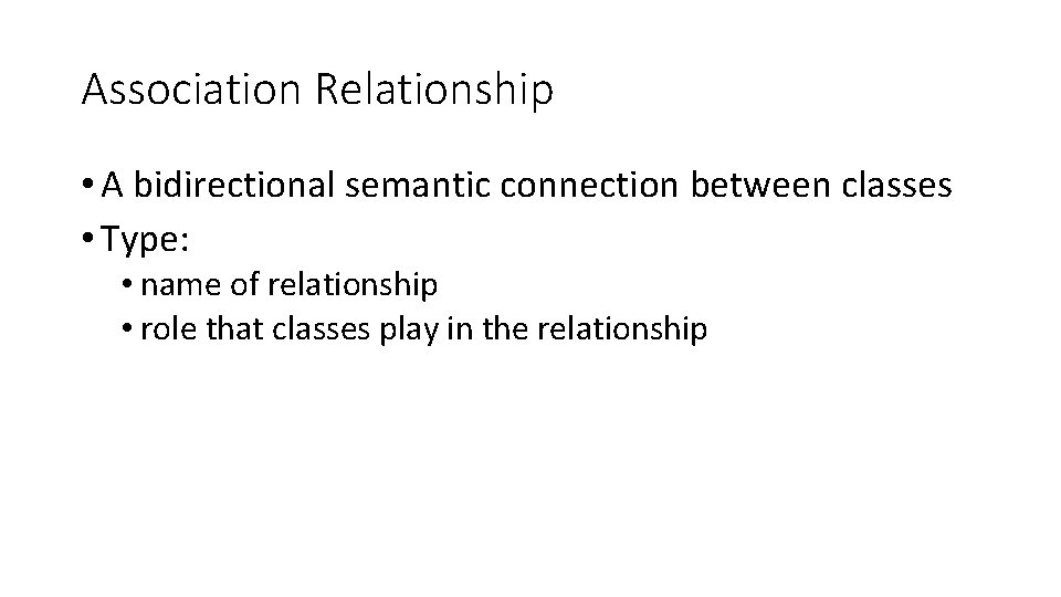 Association Relationship • A bidirectional semantic connection between classes • Type: • name of