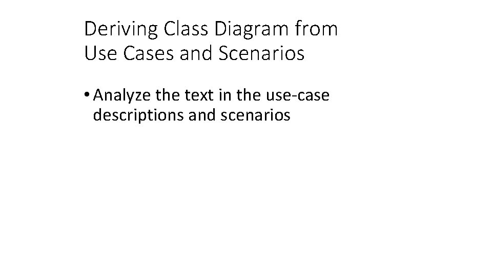 Deriving Class Diagram from Use Cases and Scenarios • Analyze the text in the