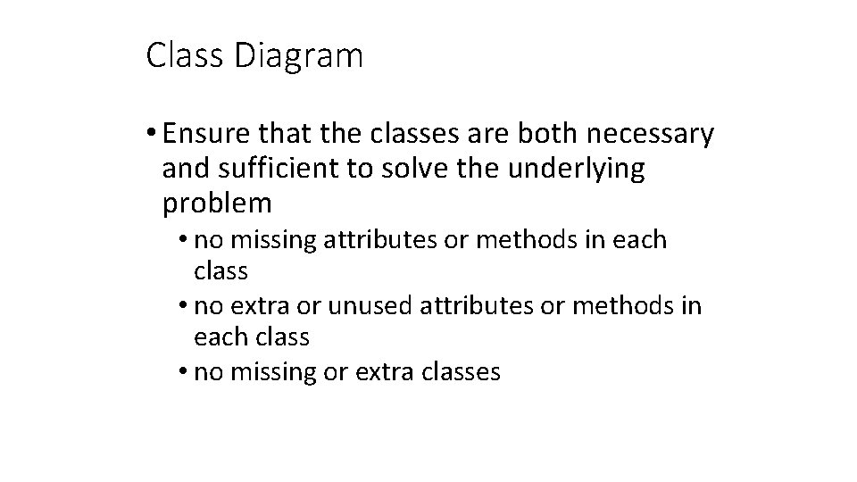 Class Diagram • Ensure that the classes are both necessary and sufficient to solve