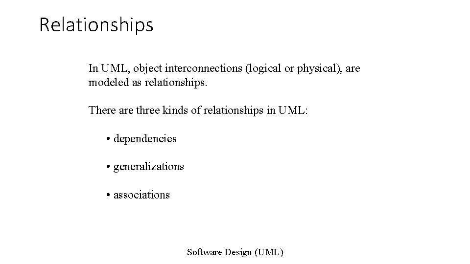 Relationships In UML, object interconnections (logical or physical), are modeled as relationships. There are