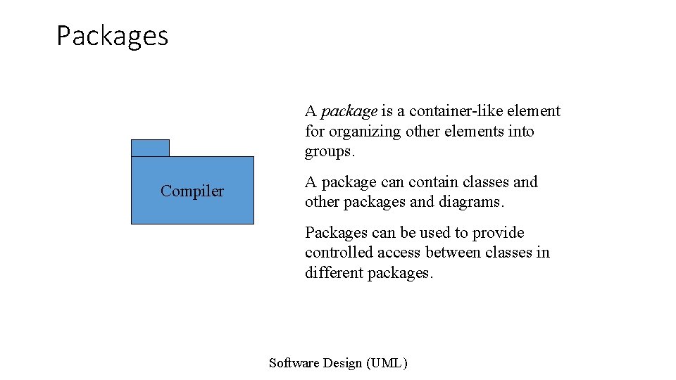 Packages A package is a container-like element for organizing other elements into groups. Compiler