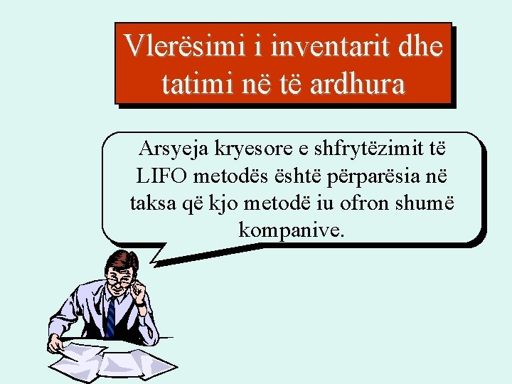 Vlerësimi i inventarit dhe tatimi në të ardhura Arsyeja kryesore e shfrytëzimit të LIFO Vlerësimi i inventarit dhe tatimi në të ardhura Arsyeja kryesore e shfrytëzimit të LIFO