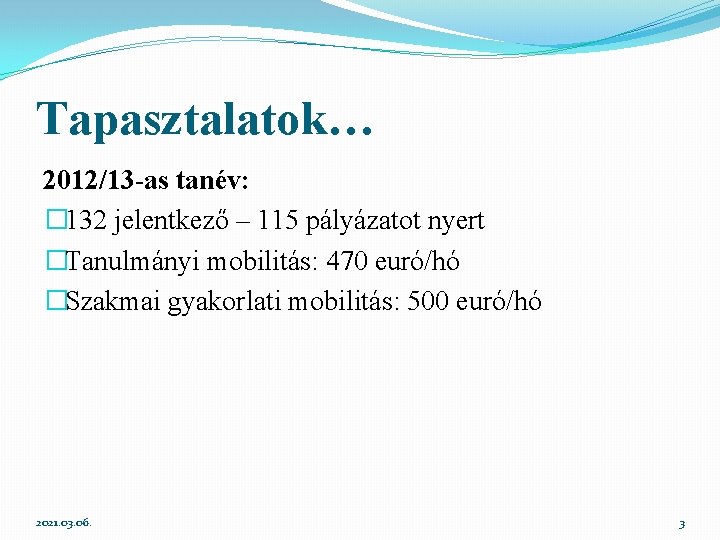 Tapasztalatok… 2012/13 -as tanév: � 132 jelentkező – 115 pályázatot nyert �Tanulmányi mobilitás: 470