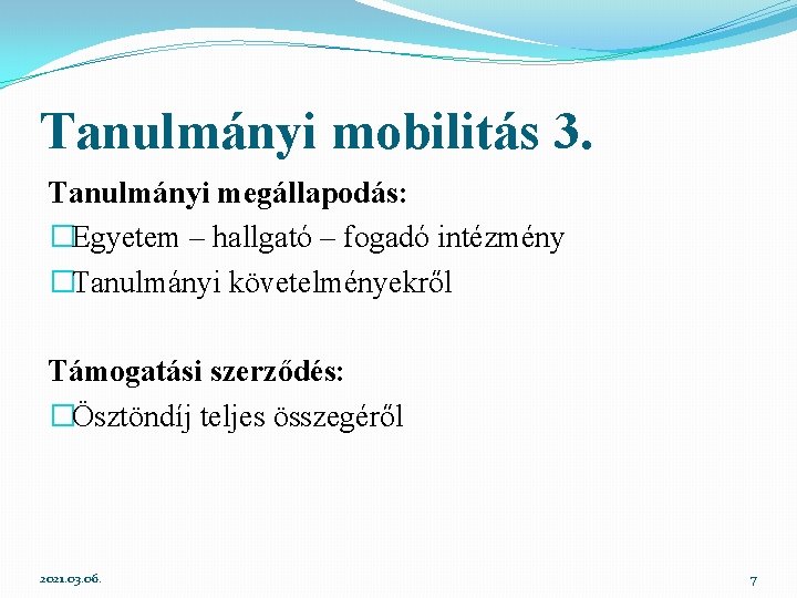 Tanulmányi mobilitás 3. Tanulmányi megállapodás: �Egyetem – hallgató – fogadó intézmény �Tanulmányi követelményekről Támogatási