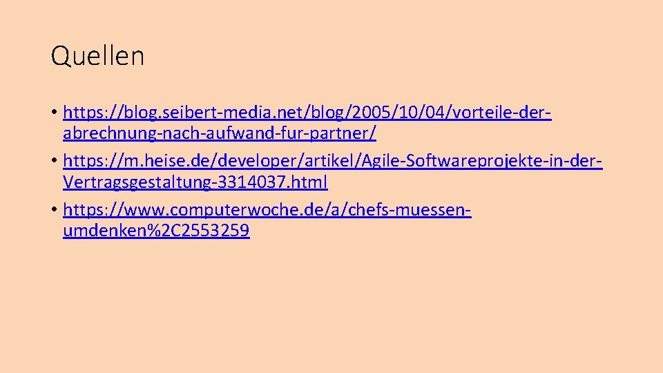 Quellen • https: //blog. seibert-media. net/blog/2005/10/04/vorteile-derabrechnung-nach-aufwand-fur-partner/ • https: //m. heise. de/developer/artikel/Agile-Softwareprojekte-in-der. Vertragsgestaltung-3314037. html •