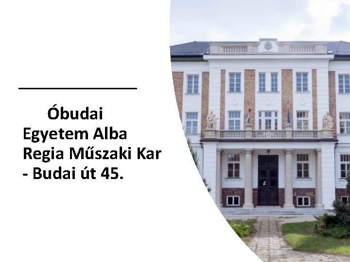 Óbudai Egyetem Alba Regia Műszaki Kar - Budai út 45. 