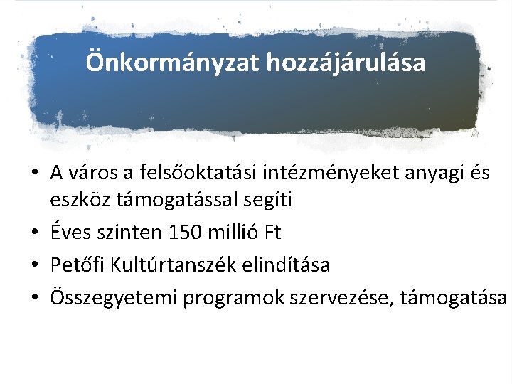 Önkormányzat hozzájárulása • A város a felsőoktatási intézményeket anyagi és eszköz támogatással segíti •