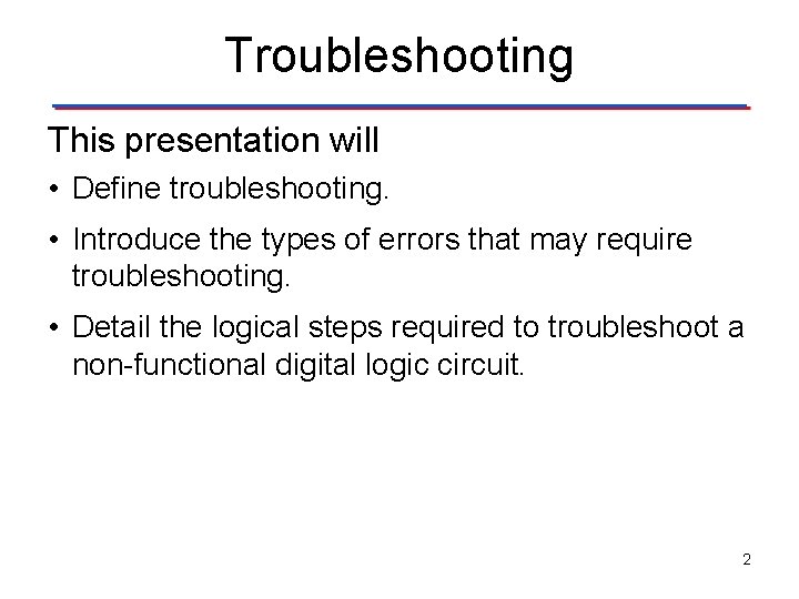 Troubleshooting This presentation will • Define troubleshooting. • Introduce the types of errors that