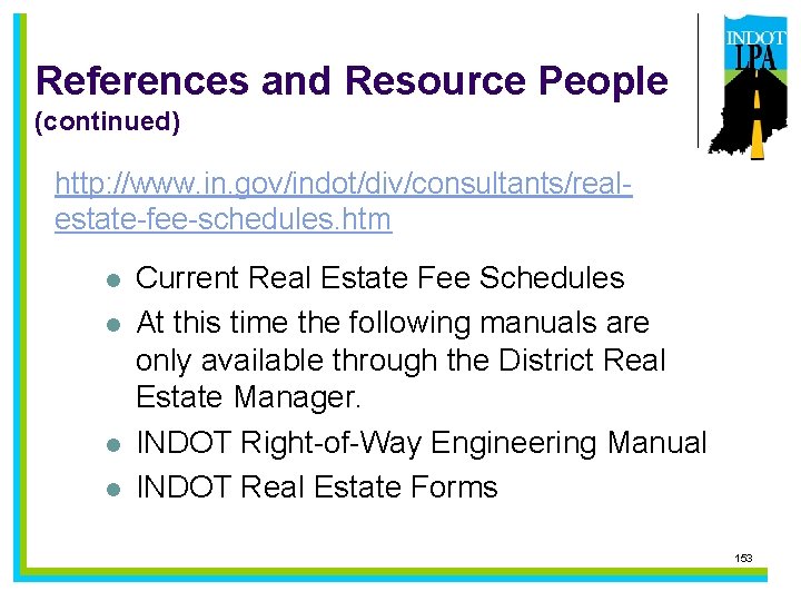 References and Resource People (continued) http: //www. in. gov/indot/div/consultants/realestate-fee-schedules. htm l l Current Real