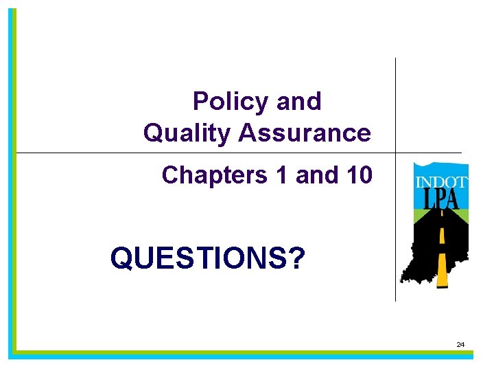 Policy and Quality Assurance Chapters 1 and 10 QUESTIONS? 24 