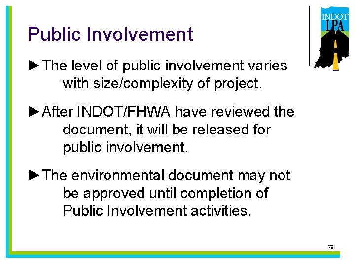 Public Involvement ►The level of public involvement varies with size/complexity of project. ►After INDOT/FHWA