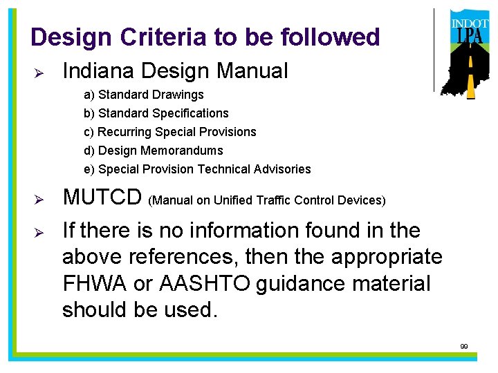 Design Criteria to be followed Ø Indiana Design Manual a) Standard Drawings b) Standard