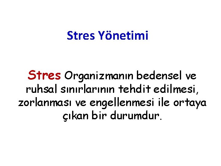 Stres Yönetimi Stres Organizmanın bedensel ve ruhsal sınırlarının tehdit edilmesi, zorlanması ve engellenmesi ile