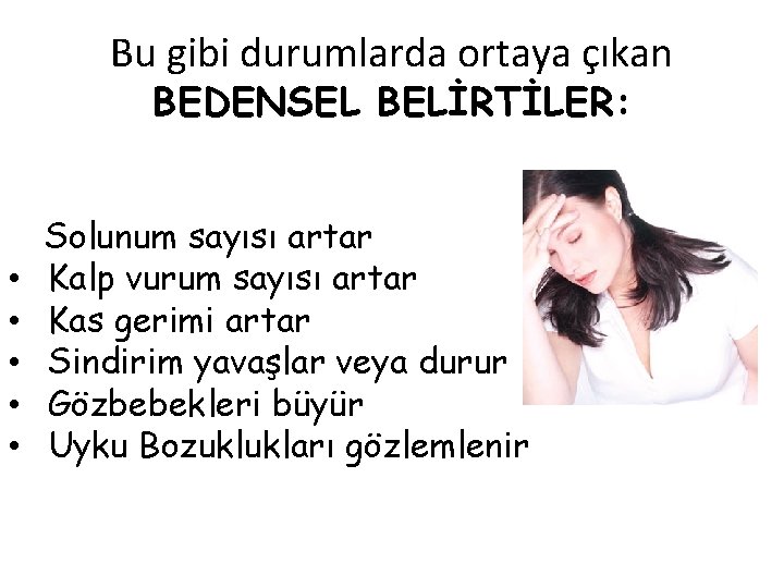 Bu gibi durumlarda ortaya çıkan BEDENSEL BELİRTİLER: • • • Solunum sayısı artar Kalp