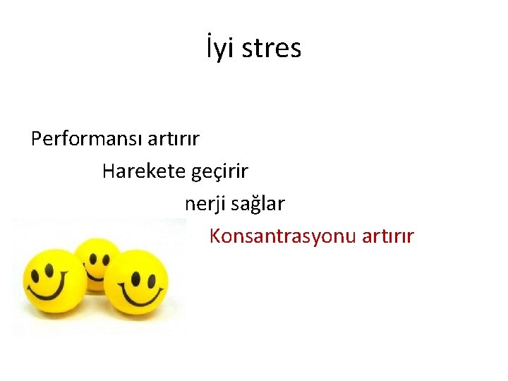 İyi stres Performansı artırır Harekete geçirir Enerji sağlar Konsantrasyonu artırır 