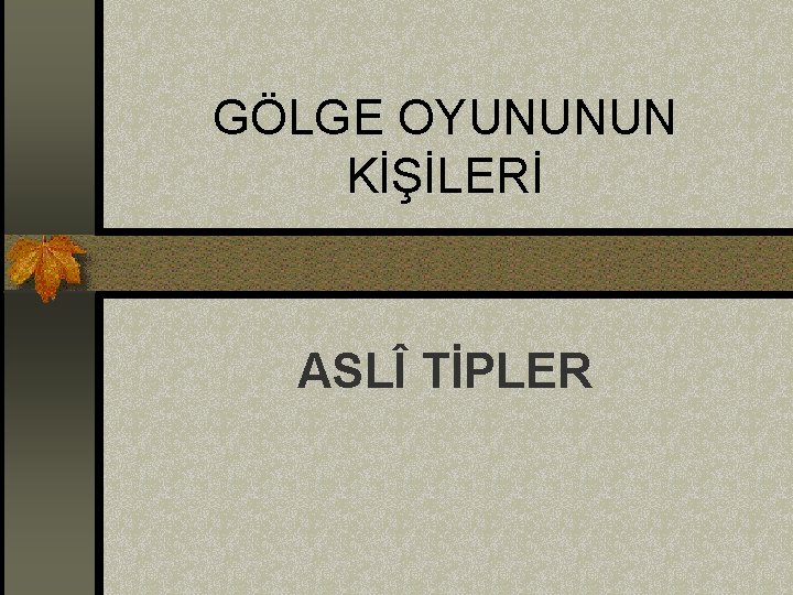 GÖLGE OYUNUNUN KİŞİLERİ ASLÎ TİPLER 