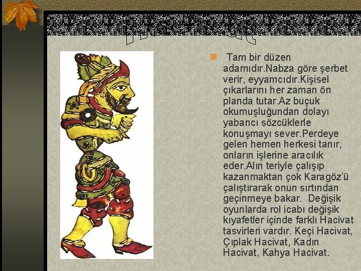 n Tam bir düzen adamıdır. Nabza göre şerbet verir, eyyamcıdır. Kişisel çıkarlarını her zaman