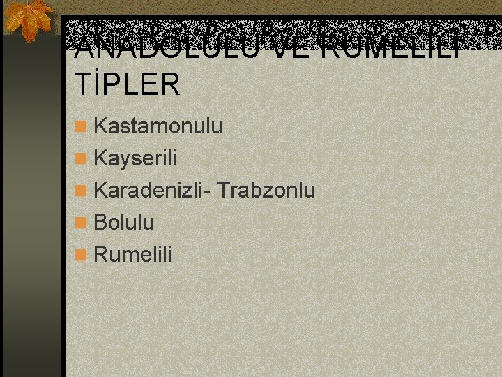 ANADOLULU VE RUMELİLİ TİPLER n Kastamonulu n Kayserili n Karadenizli- Trabzonlu n Bolulu n