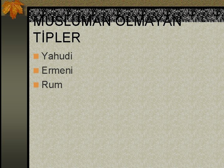 MÜSLÜMAN OLMAYAN TİPLER n Yahudi n Ermeni n Rum 