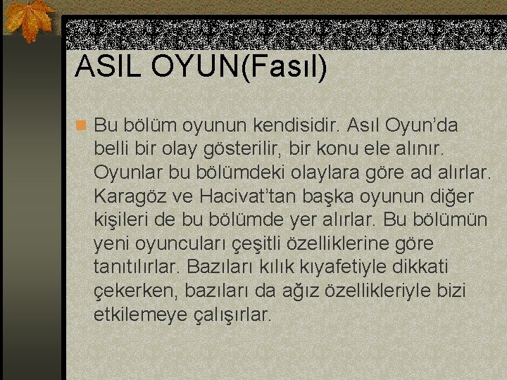 ASIL OYUN(Fasıl) n Bu bölüm oyunun kendisidir. Asıl Oyun’da belli bir olay gösterilir, bir