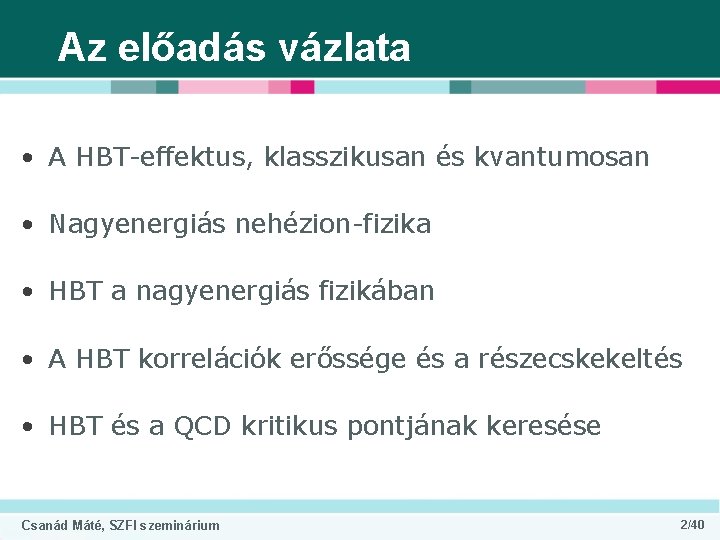 Az előadás vázlata • A HBT-effektus, klasszikusan és kvantumosan • Nagyenergiás nehézion-fizika • HBT