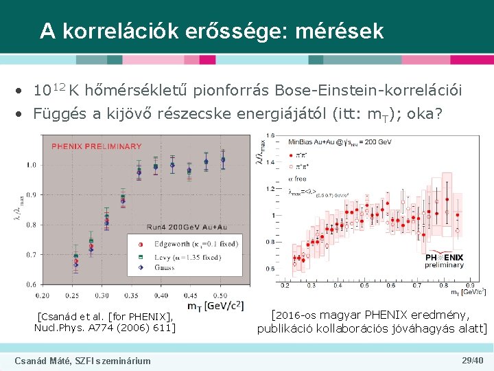 A korrelációk erőssége: mérések • 1012 K hőmérsékletű pionforrás Bose-Einstein-korrelációi • Függés a kijövő