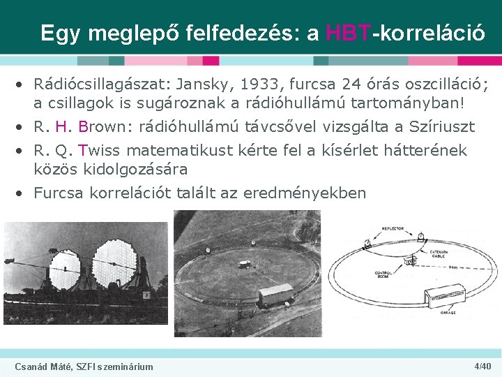 Egy meglepő felfedezés: a HBT-korreláció • Rádiócsillagászat: Jansky, 1933, furcsa 24 órás oszcilláció; a