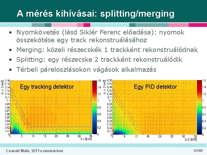 A mérés kihívásai: splitting/merging • Nyomkövetés (lásd Siklér Ferenc előadása): nyomok összekötése egy track