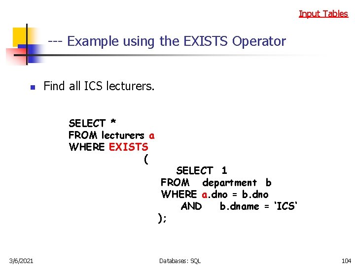 Input Tables --- Example using the EXISTS Operator n Find all ICS lecturers. SELECT