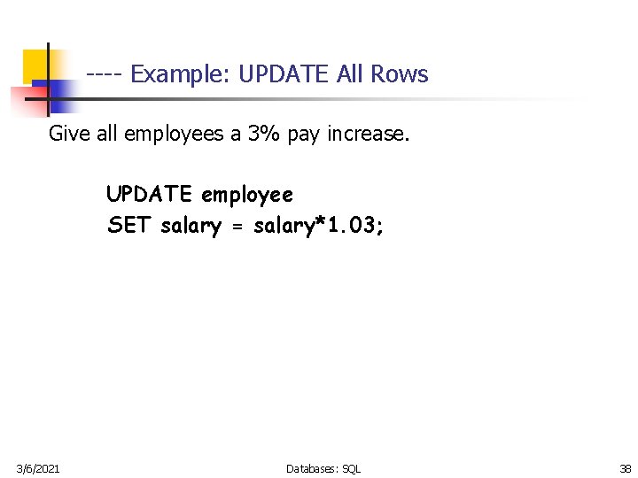---- Example: UPDATE All Rows Give all employees a 3% pay increase. UPDATE employee