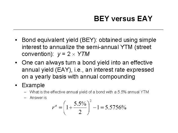 BEY versus EAY • Bond equivalent yield (BEY): obtained using simple interest to annualize