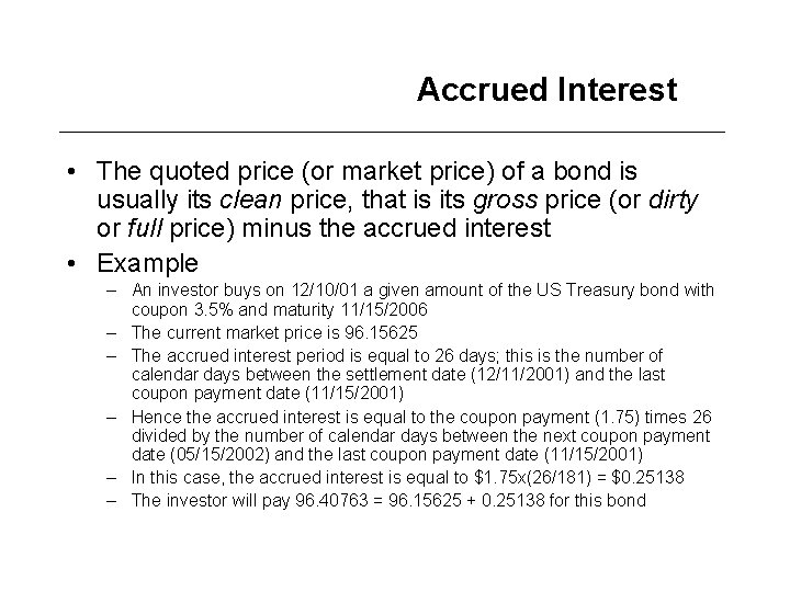 Accrued Interest • The quoted price (or market price) of a bond is usually