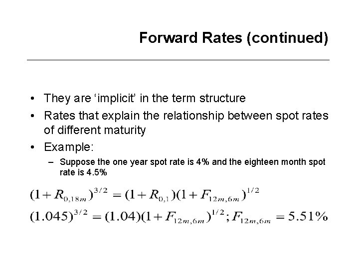 Forward Rates (continued) • They are ‘implicit’ in the term structure • Rates that