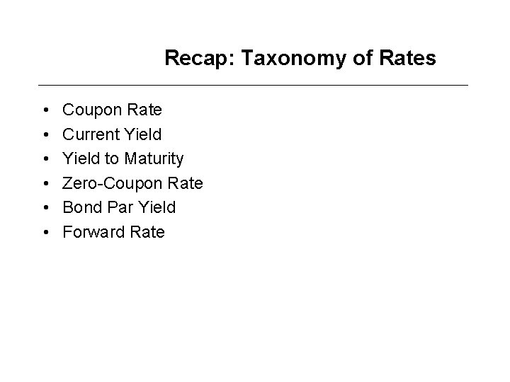 Recap: Taxonomy of Rates • • • Coupon Rate Current Yield to Maturity Zero-Coupon